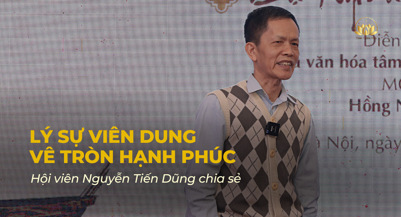 HỘI VIÊN NGUYỄN TIẾN DŨNG: LÝ SỰ VIÊN DUNG, VÊ TRÒN HẠNH PHÚC